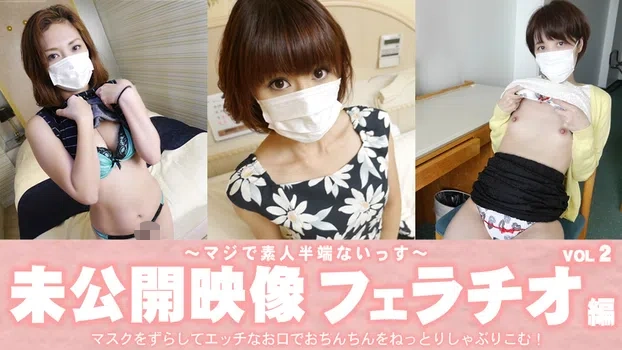 未公開フェラチオ編 マスクずらしてエッチなお口でおちんちんをねっとりとしゃぶりこむ!Vol2